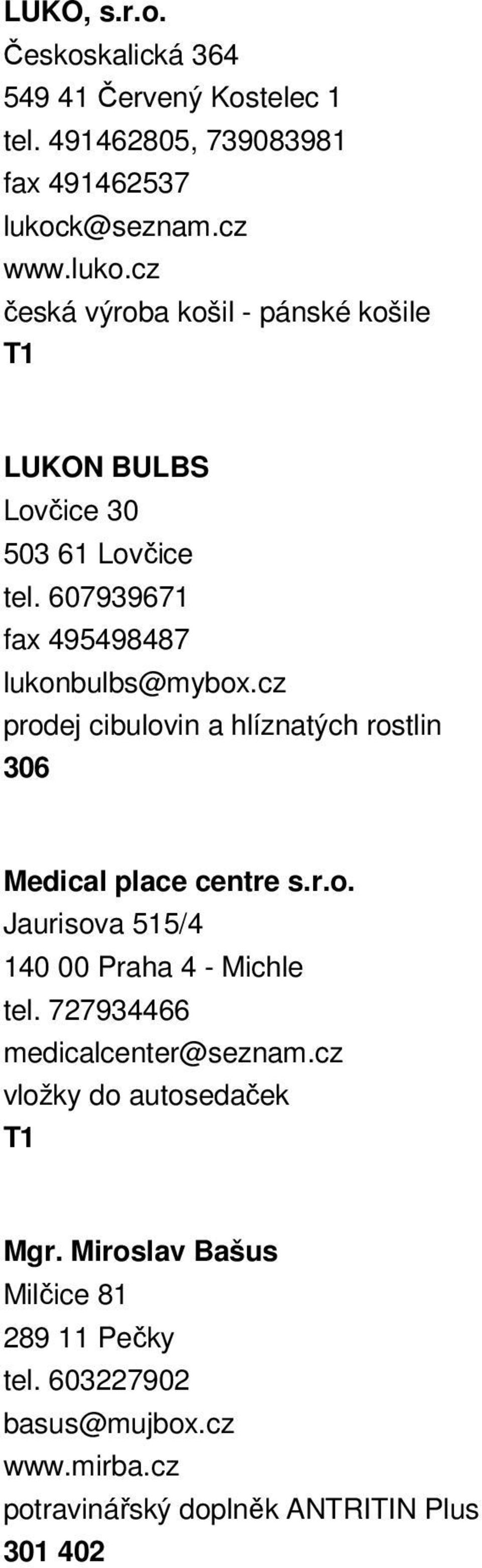 607939671 fax 495498487 lukonbulbs@mybox.cz prodej cibulovin a hlíznatých rostlin 306 Medical place centre s.r.o. Jaurisova 515/4 140 00 Praha 4 - Michle tel.