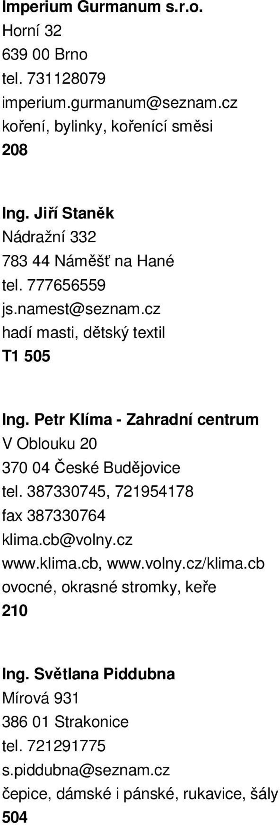 Petr Klíma - Zahradní centrum V Oblouku 20 370 04 České Budějovice tel. 387330745, 721954178 fax 387330764 klima.cb@volny.cz www.klima.cb, www.