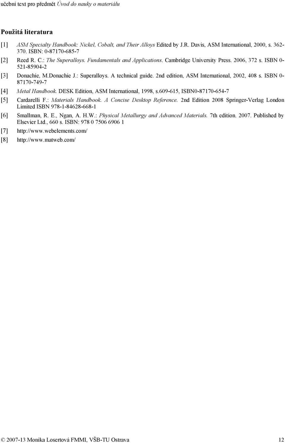 ISBN 0-87170-749-7 [4] Metal Handbook. DESK Edition, ASM International, 1998, s.609-615, ISBN0-87170-654-7 [5] Cardarelli F.: Materials Handbook. A Concise Desktop Reference.