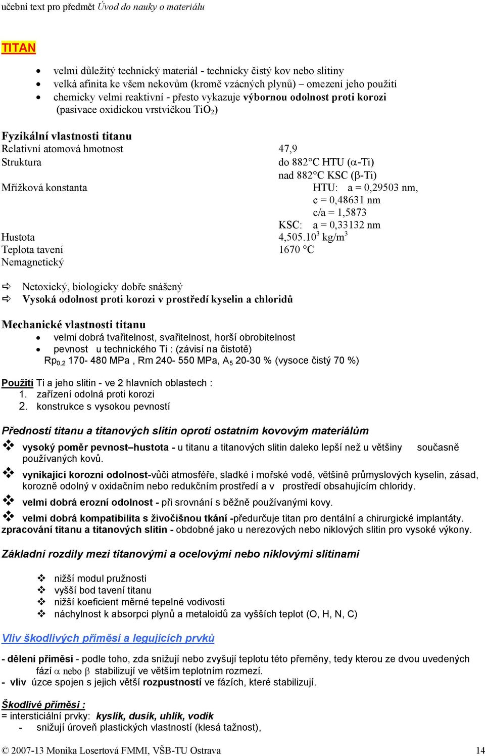 HTU: a = 0,29503 nm, c = 0,48631 nm c/a = 1,5873 KSC: a = 0,33132 nm Hustota 4,505.