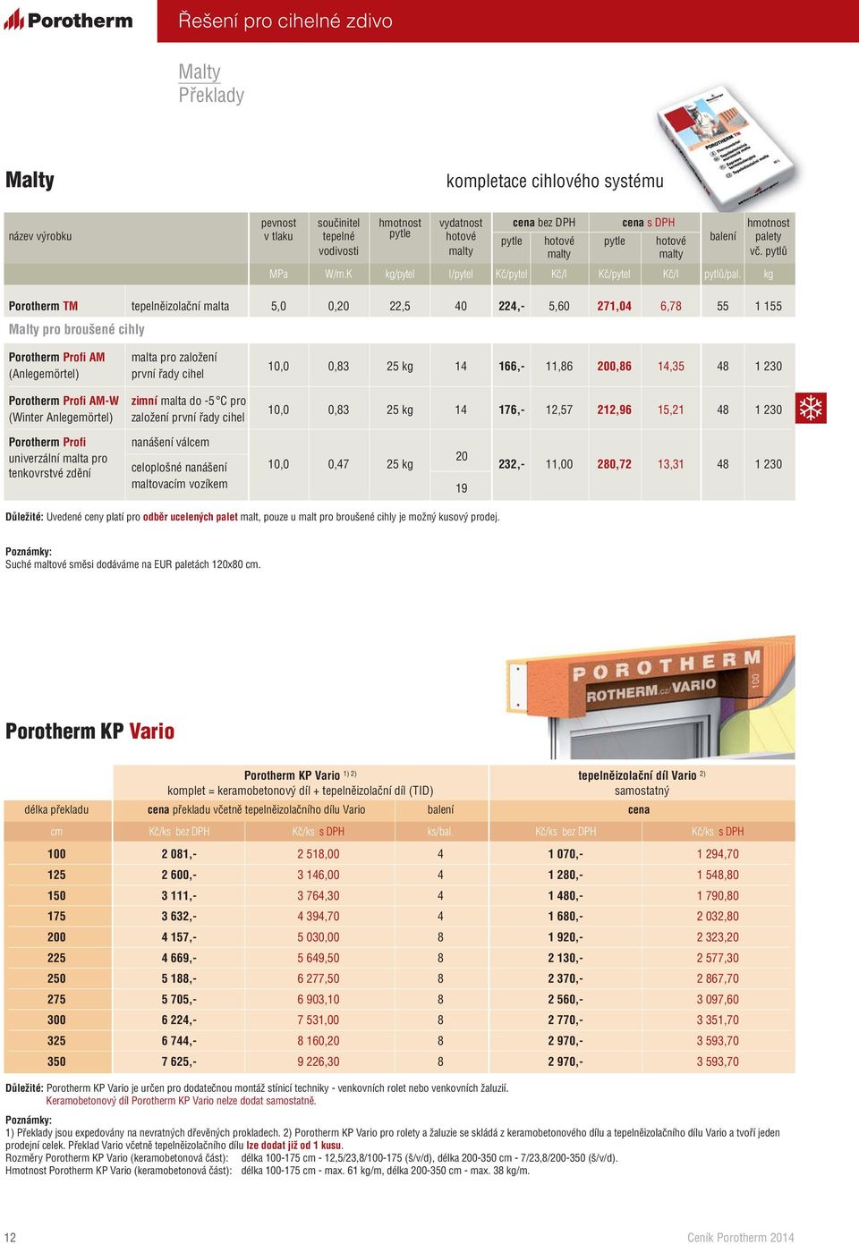 kg Porotherm TM tepelněizolační malta 5,0 0,20 22,5 40 224,- 5,60 271,04 6,78 55 1 155 Malty pro broušené cihly Porotherm Profi AM (Anlegemörtel) malta pro založení první řady cihel 10,0 0,83 25 kg