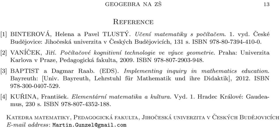 [3] BAPTIST a Dagmar Raab. (EDS). Implementing inquiry in mathematics education. Bayreuth: [Univ. Bayreuth, Lehrstuhl für Mathematik und ihre Didaktik], 2012. ISBN 978-300-0407-529.