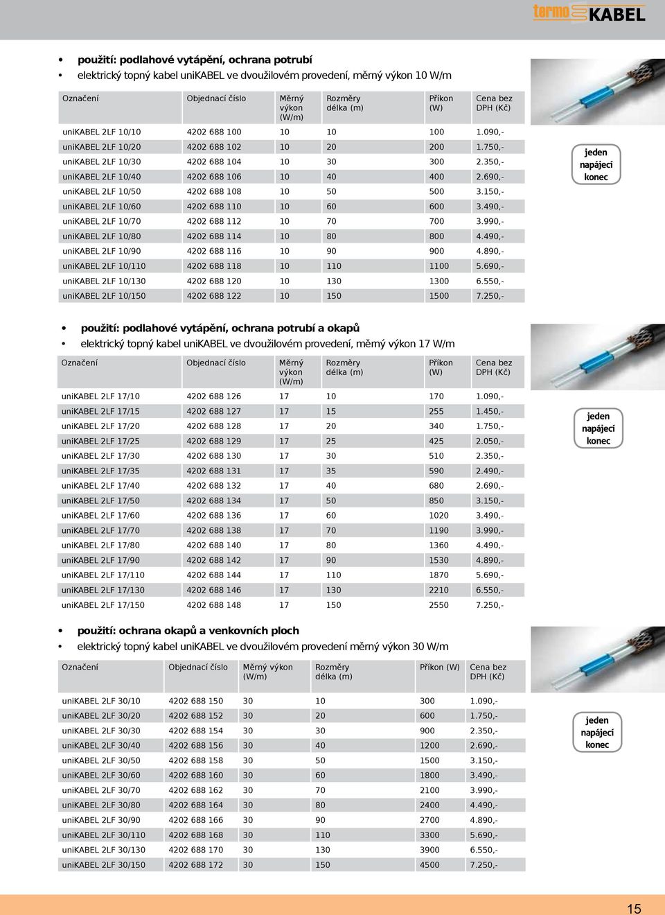 690,- unikabel 2LF 10/50 4202 688 108 10 50 500 3.150,- unikabel 2LF 10/60 4202 688 110 10 60 600 3.490,- unikabel 2LF 10/70 4202 688 112 10 70 700 3.990,- unikabel 2LF 10/80 4202 688 114 10 80 800 4.