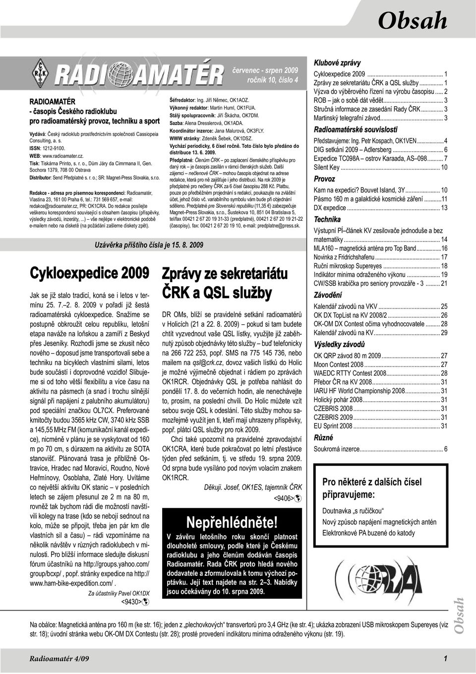 : 731 569 657, e-mail: redakce@radioamater.cz, PR: OK1CRA. Do redakce posílejte veškerou korespondenci související s obsahem časopisu (příspěvky, výsledky závodů, inzeráty,.