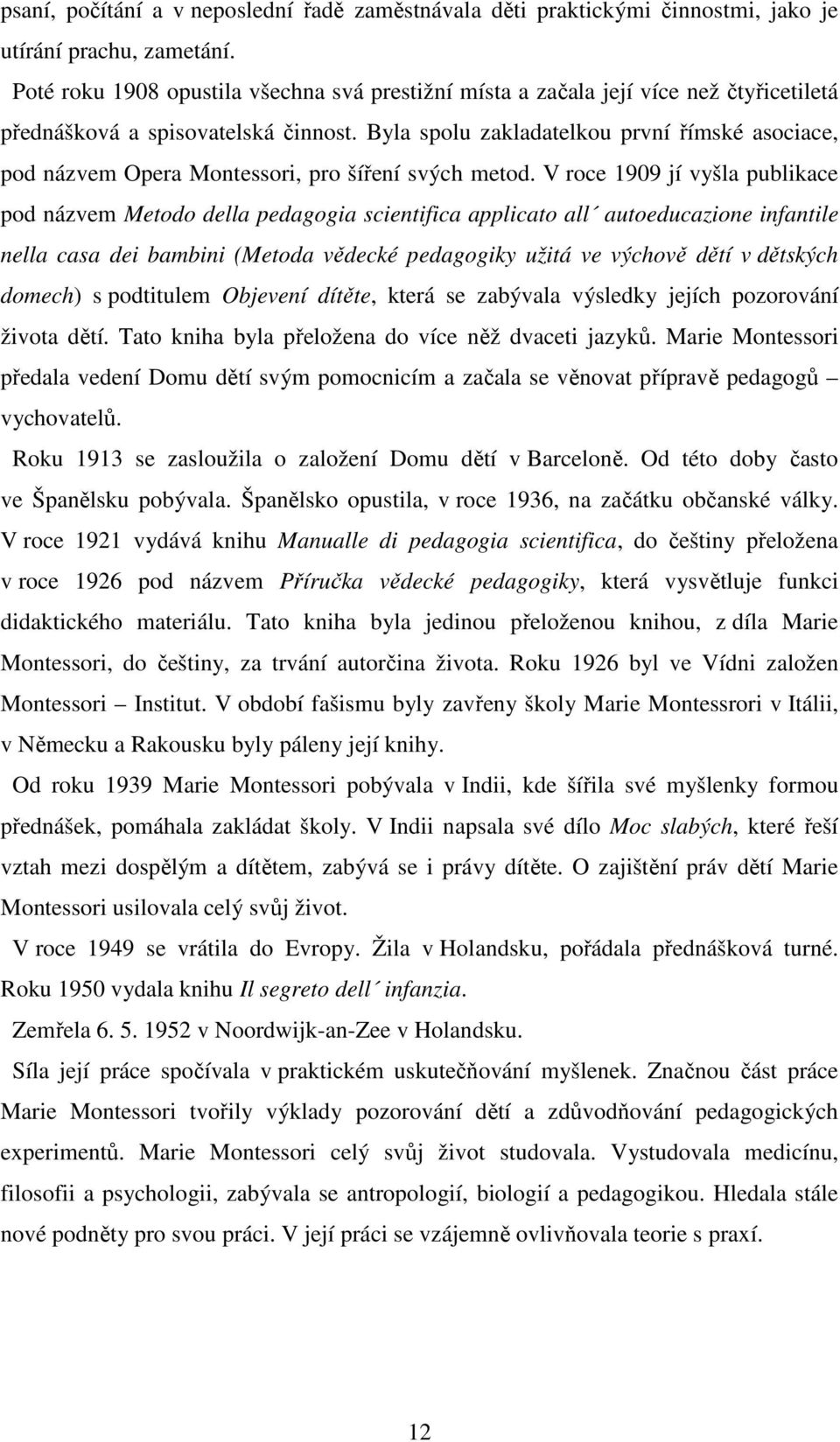 Byla spolu zakladatelkou první římské asociace, pod názvem Opera Montessori, pro šíření svých metod.