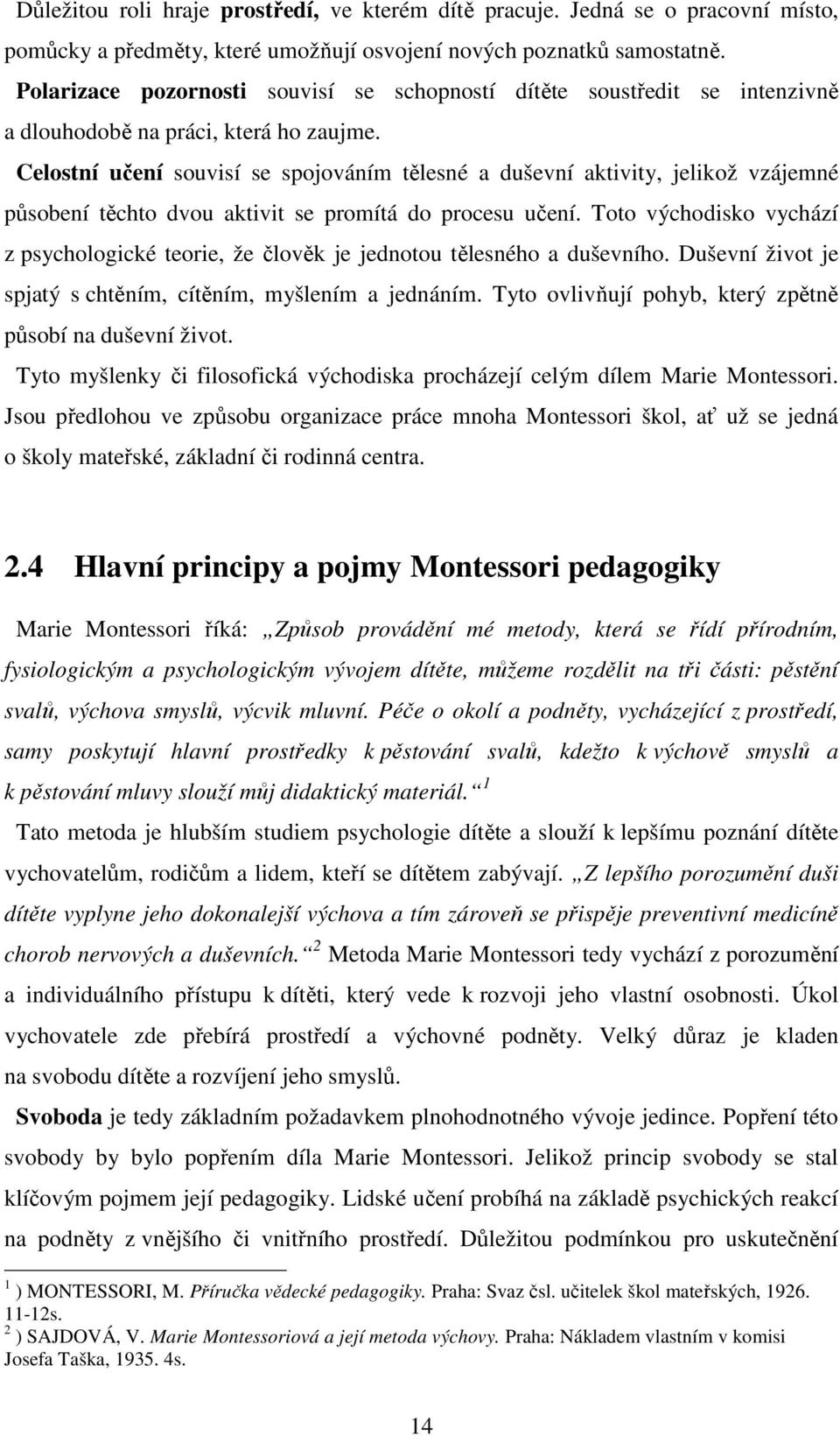 Celostní učení souvisí se spojováním tělesné a duševní aktivity, jelikož vzájemné působení těchto dvou aktivit se promítá do procesu učení.