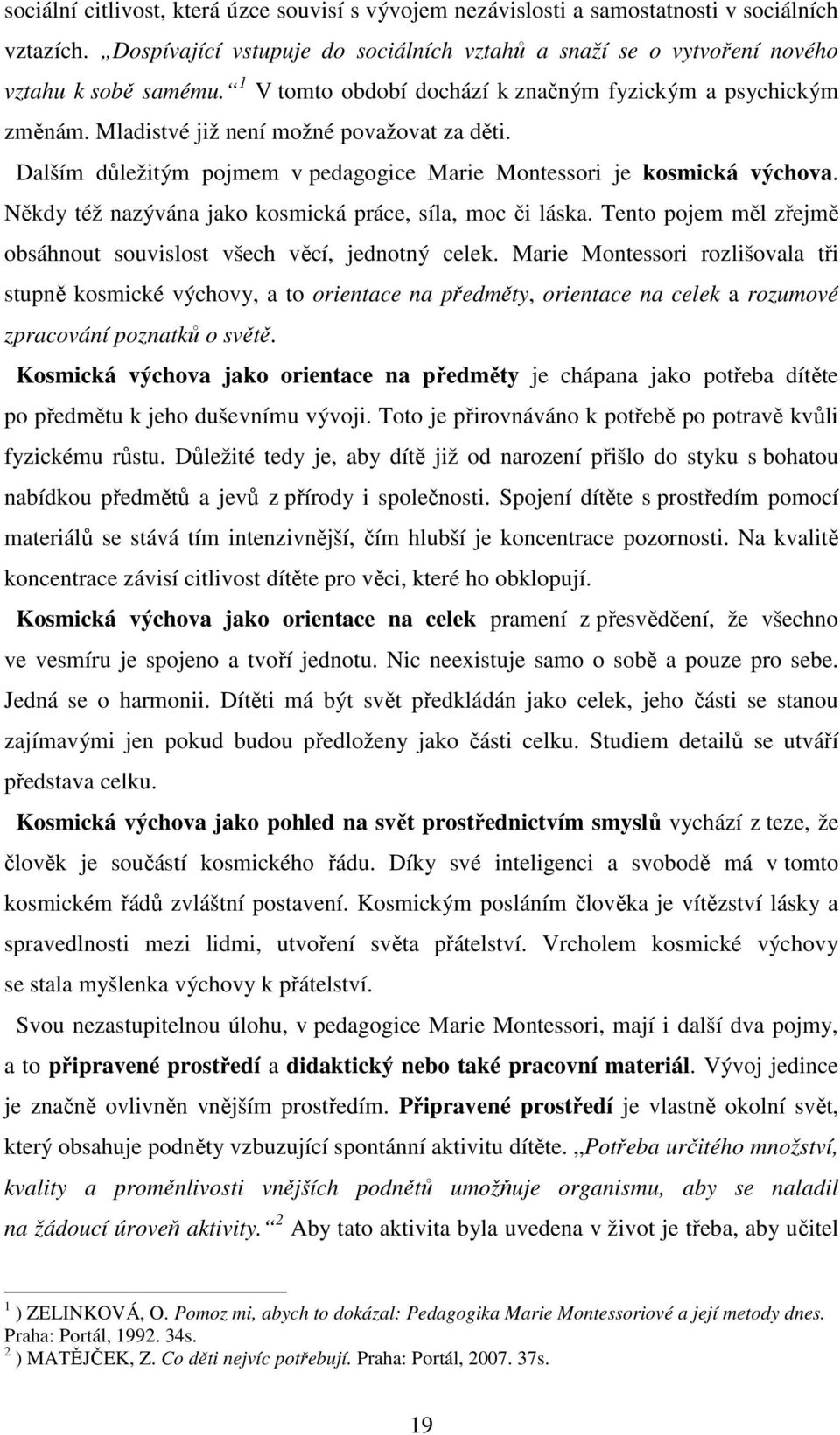 Někdy též nazývána jako kosmická práce, síla, moc či láska. Tento pojem měl zřejmě obsáhnout souvislost všech věcí, jednotný celek.