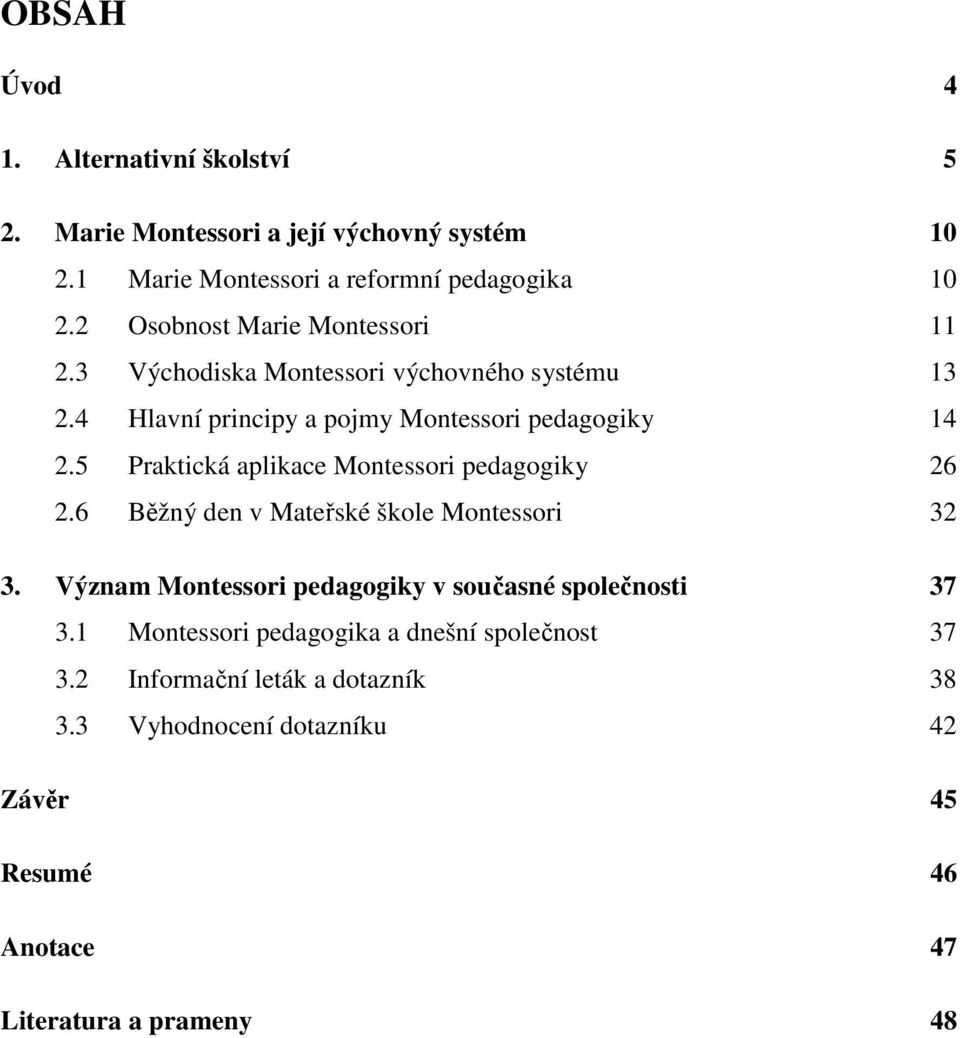5 Praktická aplikace Montessori pedagogiky 26 2.6 Běžný den v Mateřské škole Montessori 32 3.