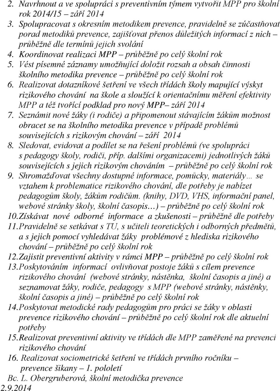 Koordinovat realizaci MPP průběžně po celý školní rok 5. Vést písemné záznamy umožňující doložit rozsah a obsah činnosti školního metodika prevence průběžně po celý školní rok 6.