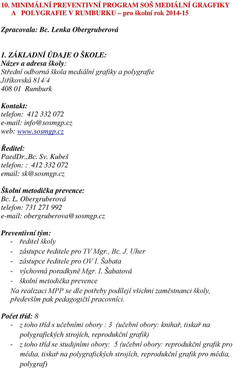 ,Bc. Sv. Kubeš telefon: : 412 332 072 email: sk@sosmgp.cz Školní metodička prevence: Bc. L. Obergruberová telefon: 731 271 992 e-mail: obergruberova@sosmgp.