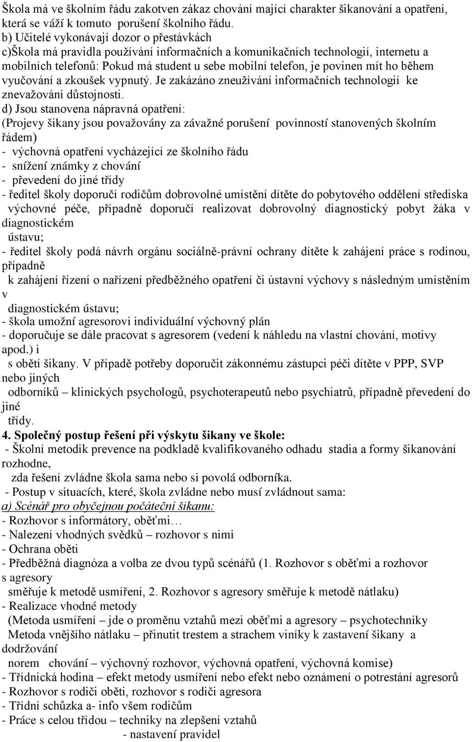 mít ho během vyučování a zkoušek vypnutý. Je zakázáno zneužívání informačních technologií ke znevažování důstojnosti.