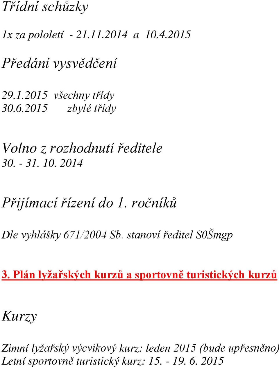 ročníků Dle vyhlášky 671/2004 Sb. stanoví ředitel S0Šmgp 3.