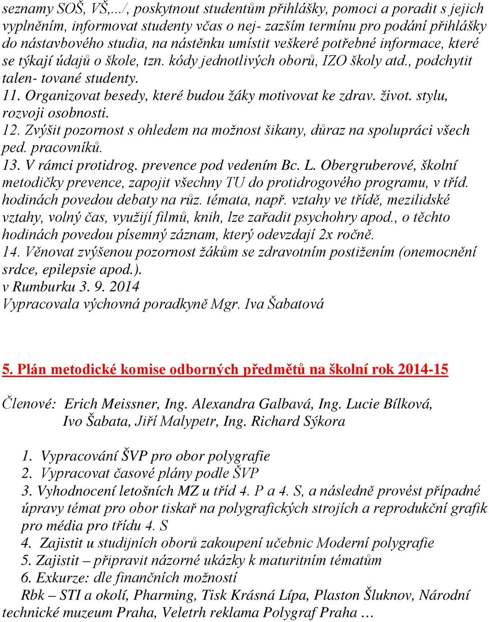 potřebné informace, které se týkají údajů o škole, tzn. kódy jednotlivých oborů, IZO školy atd., podchytit talen- tované studenty. 11. Organizovat besedy, které budou žáky motivovat ke zdrav. život.