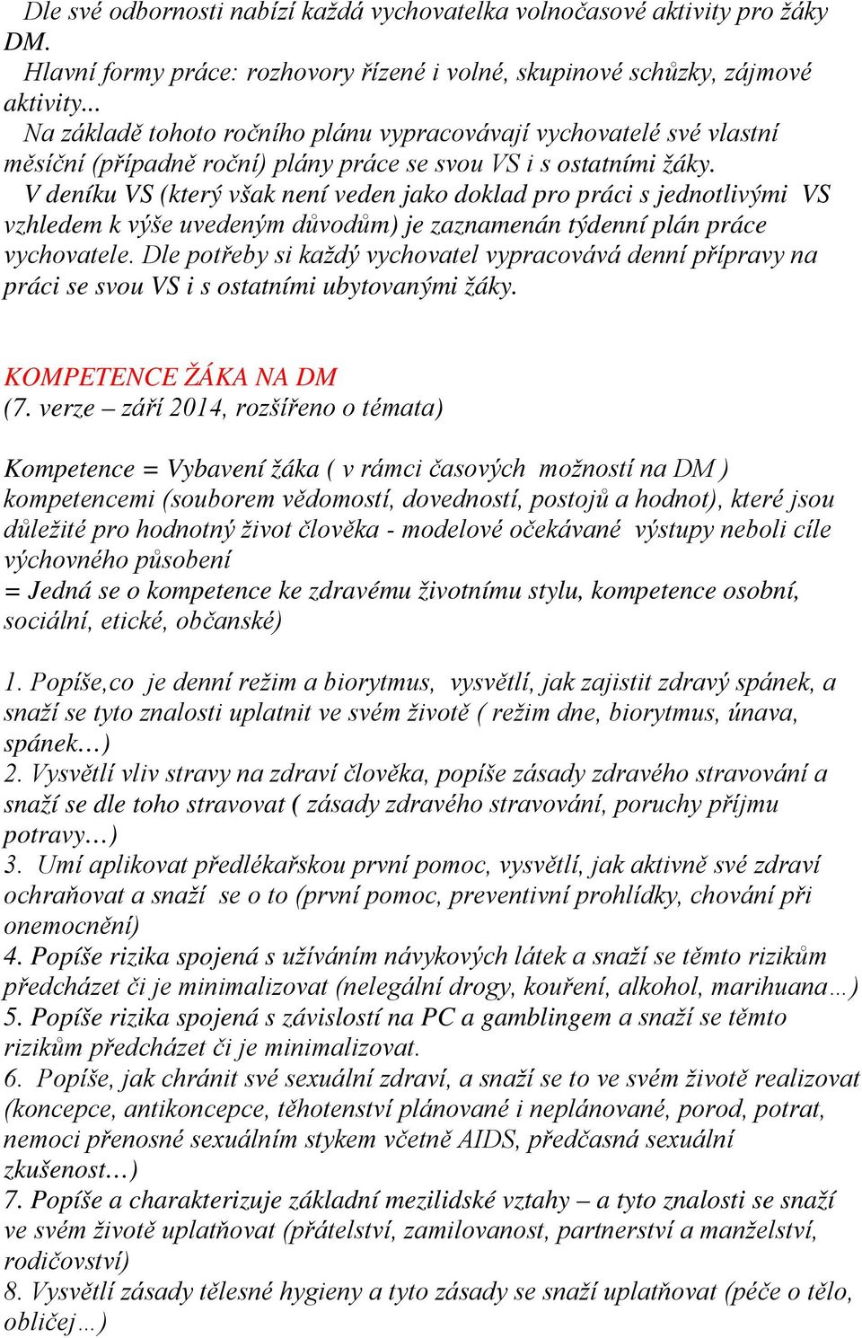 V deníku VS (který však není veden jako doklad pro práci s jednotlivými VS vzhledem k výše uvedeným důvodům) je zaznamenán týdenní plán práce vychovatele.