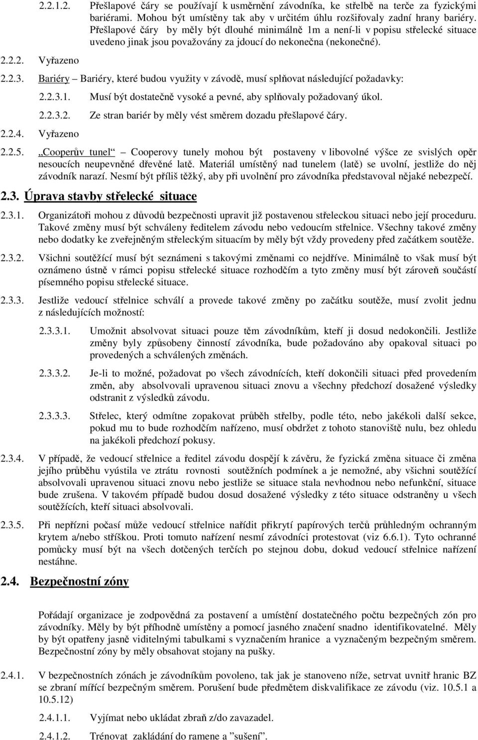 Bariéry Bariéry, které budou využity v závod, musí splovat následující požadavky: 2.2.3.1. Musí být dostaten vysoké a pevné, aby splovaly požadovaný úkol. 2.2.3.2. Ze stran bariér by mly vést smrem dozadu pešlapové áry.