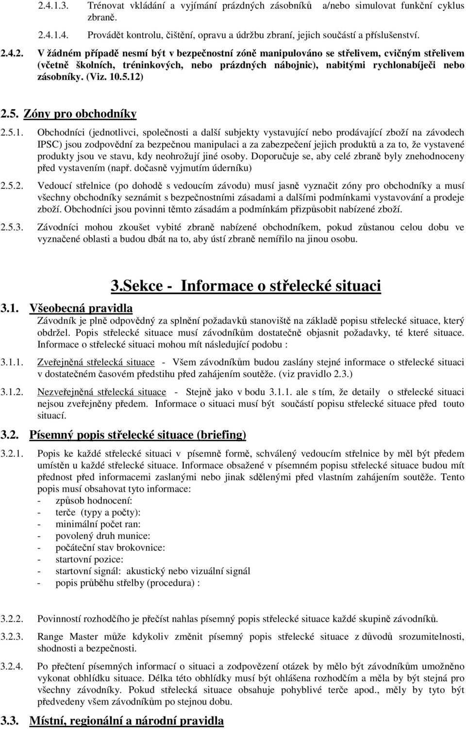 .5.12) 2.5. Zóny pro obchodníky 2.5.1. Obchodníci (jednotlivci, spolenosti a další subjekty vystavující nebo prodávající zboží na závodech IPSC) jsou zodpovdní za bezpenou manipulaci a za zabezpeení