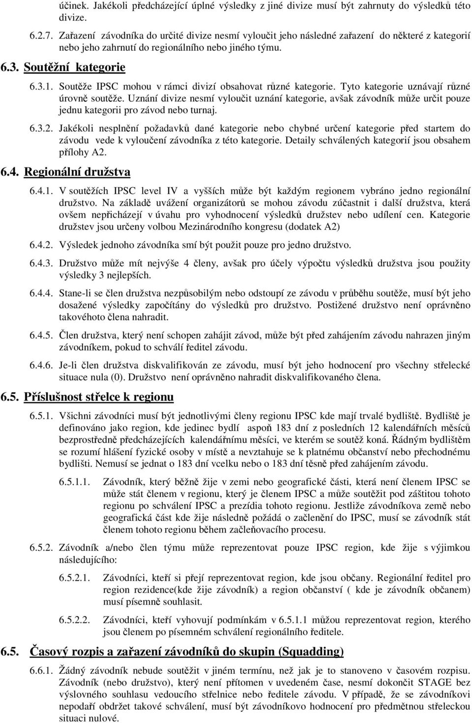 Soutže IPSC mohou v rámci divizí obsahovat rzné kategorie. Tyto kategorie uznávají rzné úrovn soutže.