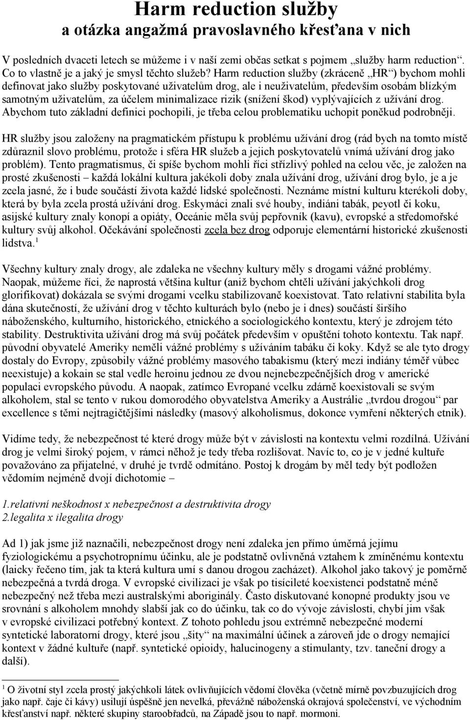 Harm reduction služby (zkráceně HR ) bychom mohli definovat jako služby poskytované uživatelům drog, ale i neuživatelům, především osobám blízkým samotným uživatelům, za účelem minimalizace rizik