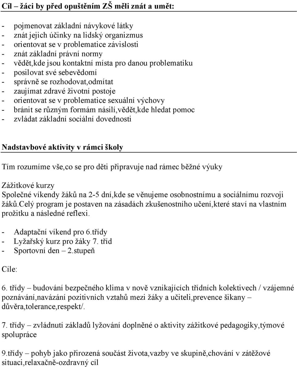 bránit se různým formám násilí,vědět,kde hledat pomoc - zvládat základní sociální dovednosti Nadstavbové aktivity v rámci školy Tím rozumíme vše,co se pro děti připravuje nad rámec běžné výuky