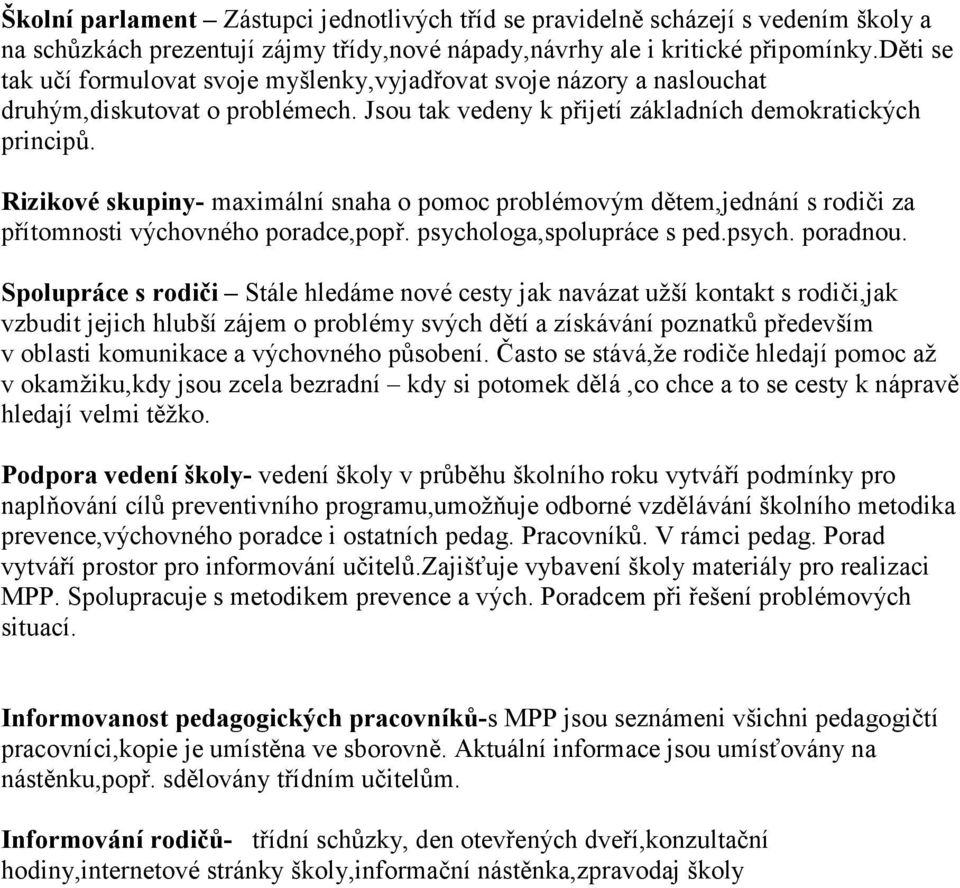 Rizikové skupiny- maximální snaha o pomoc problémovým dětem,jednání s rodiči za přítomnosti výchovného poradce,popř. psychologa,spolupráce s ped.psych. poradnou.