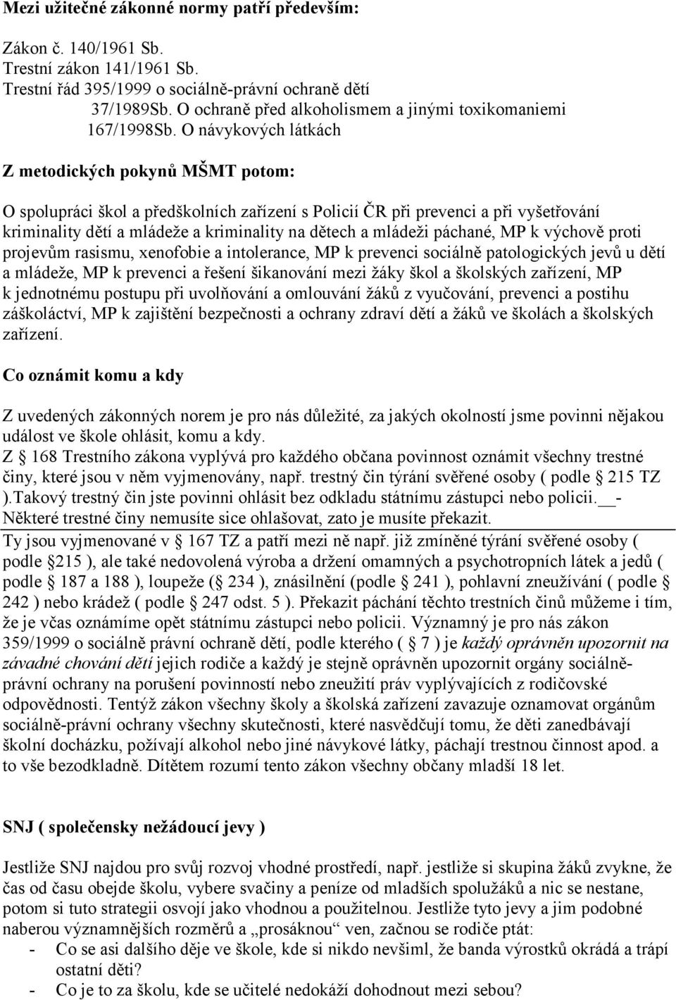 O návykových látkách Z metodických pokynů MŠMT potom: O spolupráci škol a předškolních zařízení s Policií ČR při prevenci a při vyšetřování kriminality dětí a mládeže a kriminality na dětech a