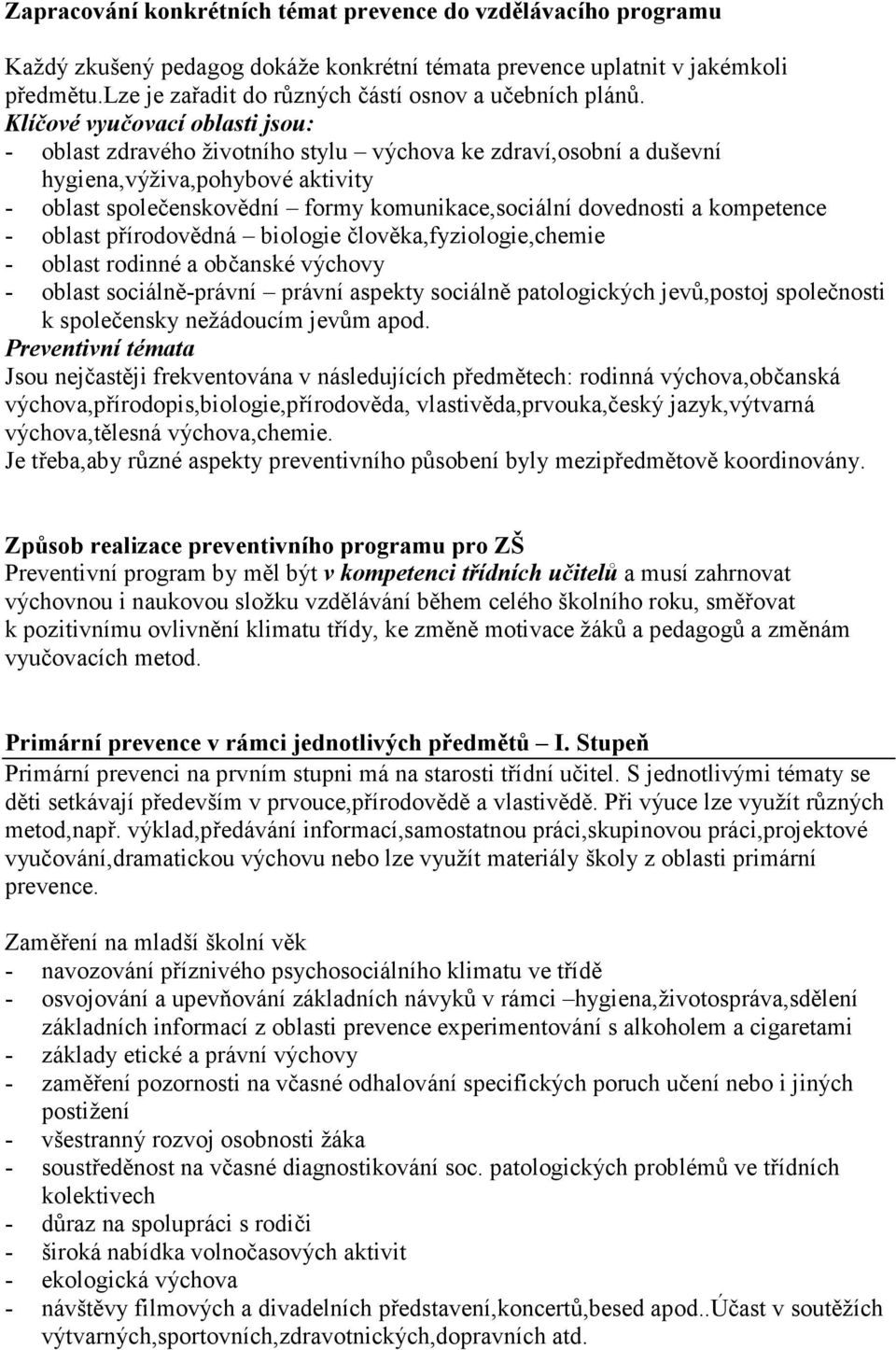 Klíčové vyučovací oblasti jsou: - oblast zdravého životního stylu výchova ke zdraví,osobní a duševní hygiena,výživa,pohybové aktivity - oblast společenskovědní formy komunikace,sociální dovednosti a