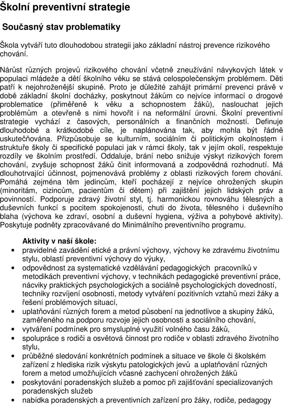 Proto je důležité zahájit primární prevenci právě v době základní školní docházky, poskytnout žákům co nejvíce informací o drogové problematice (přiměřeně k věku a schopnostem žáků), naslouchat