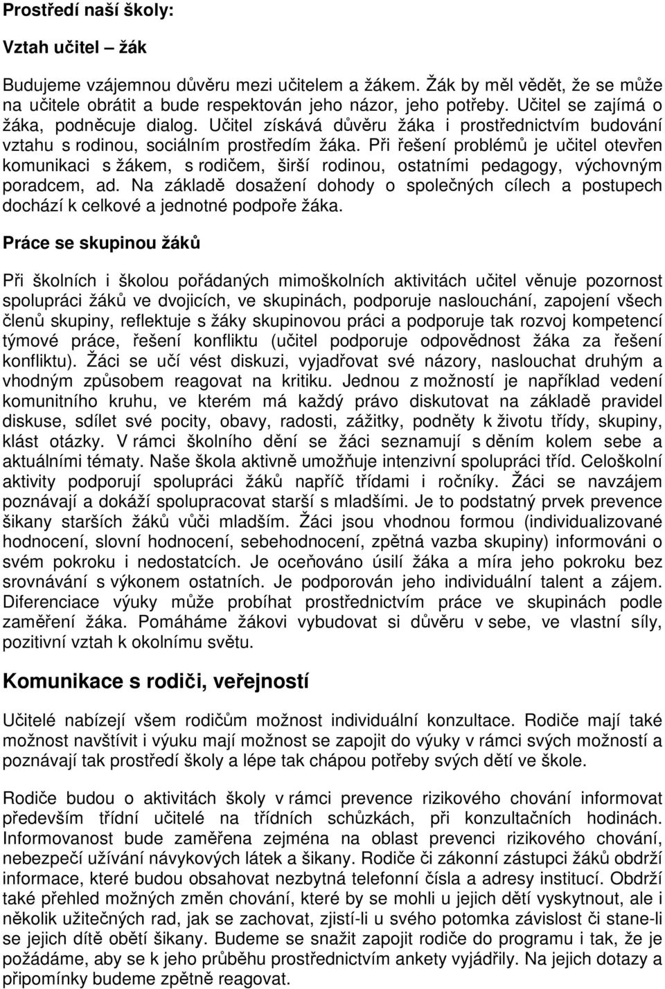 Při řešení problémů je učitel otevřen komunikaci s žákem, s rodičem, širší rodinou, ostatními pedagogy, výchovným poradcem, ad.