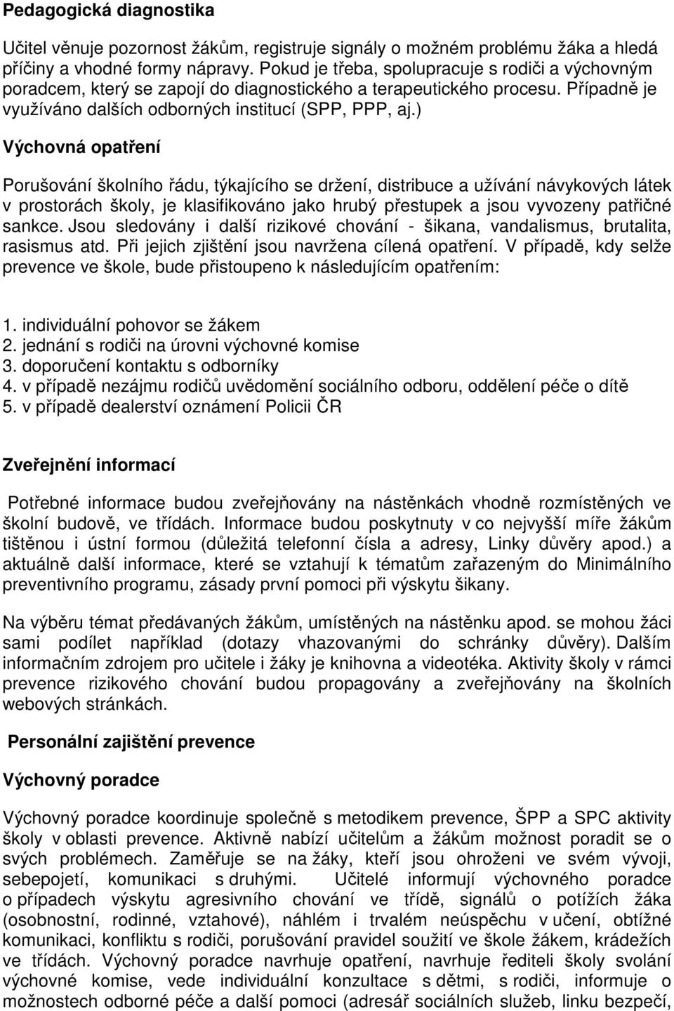 ) Výchovná opatření Porušování školního řádu, týkajícího se držení, distribuce a užívání návykových látek v prostorách školy, je klasifikováno jako hrubý přestupek a jsou vyvozeny patřičné sankce.