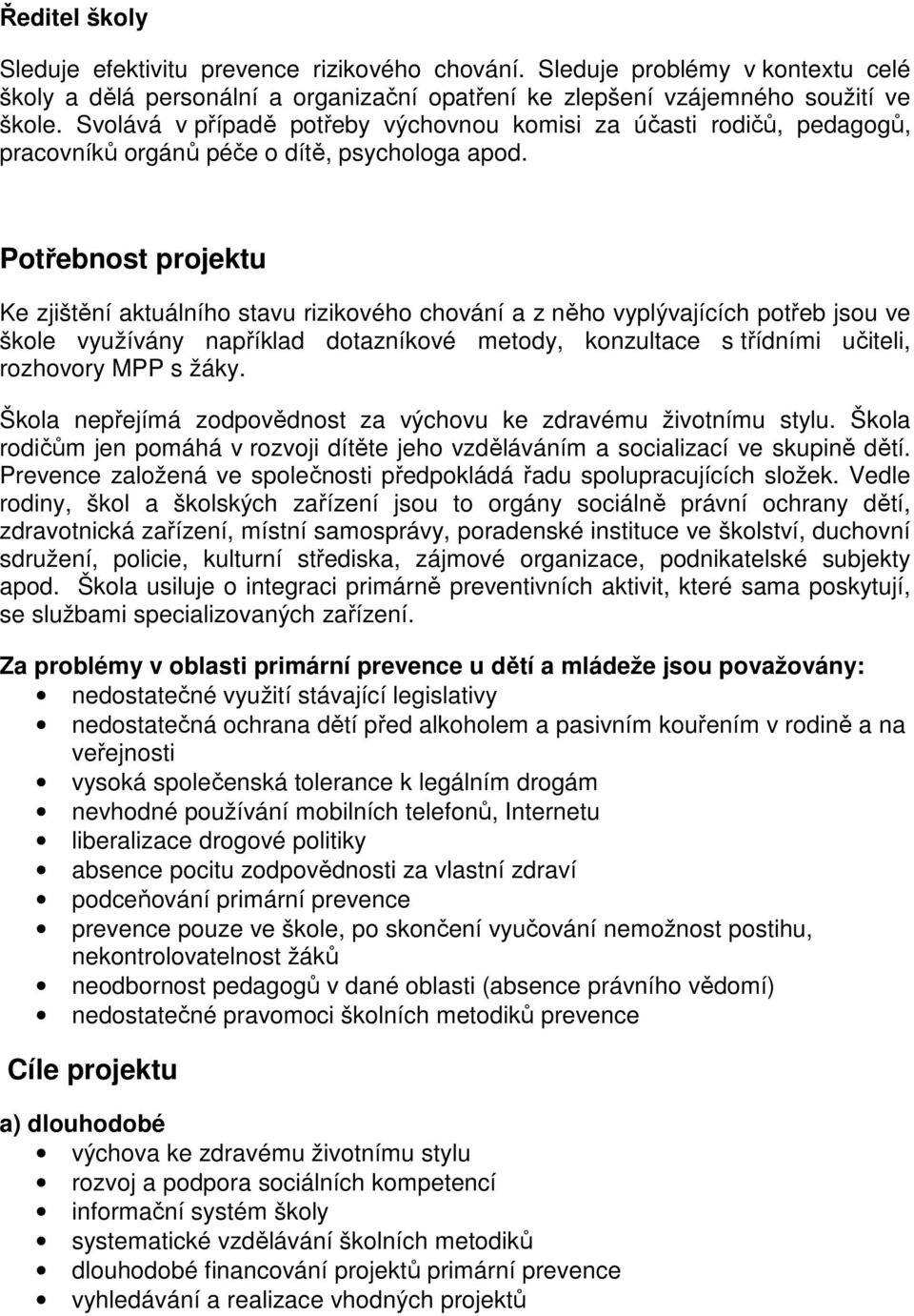 Potřebnost projektu Ke zjištění aktuálního stavu rizikového chování a z něho vyplývajících potřeb jsou ve škole využívány například dotazníkové metody, konzultace s třídními učiteli, rozhovory MPP s