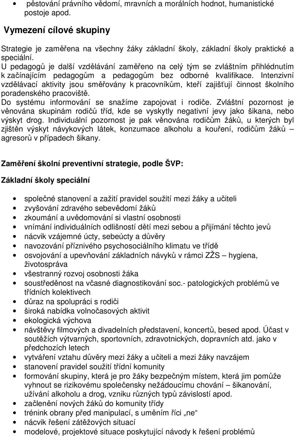 Intenzivní vzdělávací aktivity jsou směřovány k pracovníkům, kteří zajišťují činnost školního poradenského pracoviště. Do systému informování se snažíme zapojovat i rodiče.