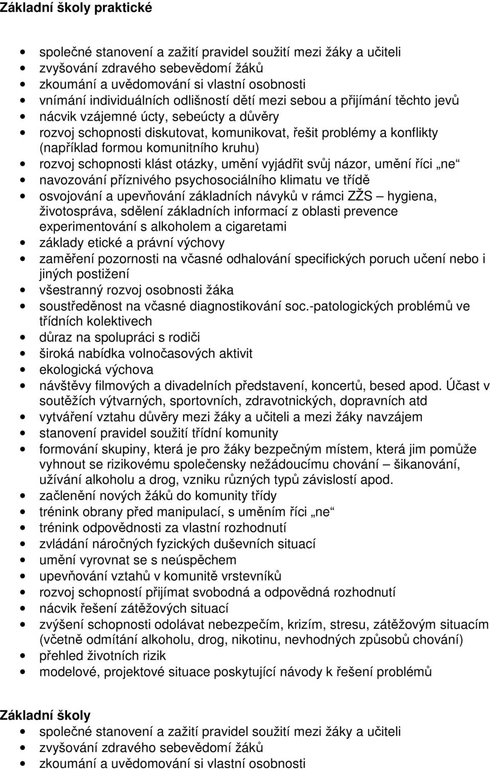 rozvoj schopnosti klást otázky, umění vyjádřit svůj názor, umění říci ne navozování příznivého psychosociálního klimatu ve třídě osvojování a upevňování základních návyků v rámci ZŽS hygiena,