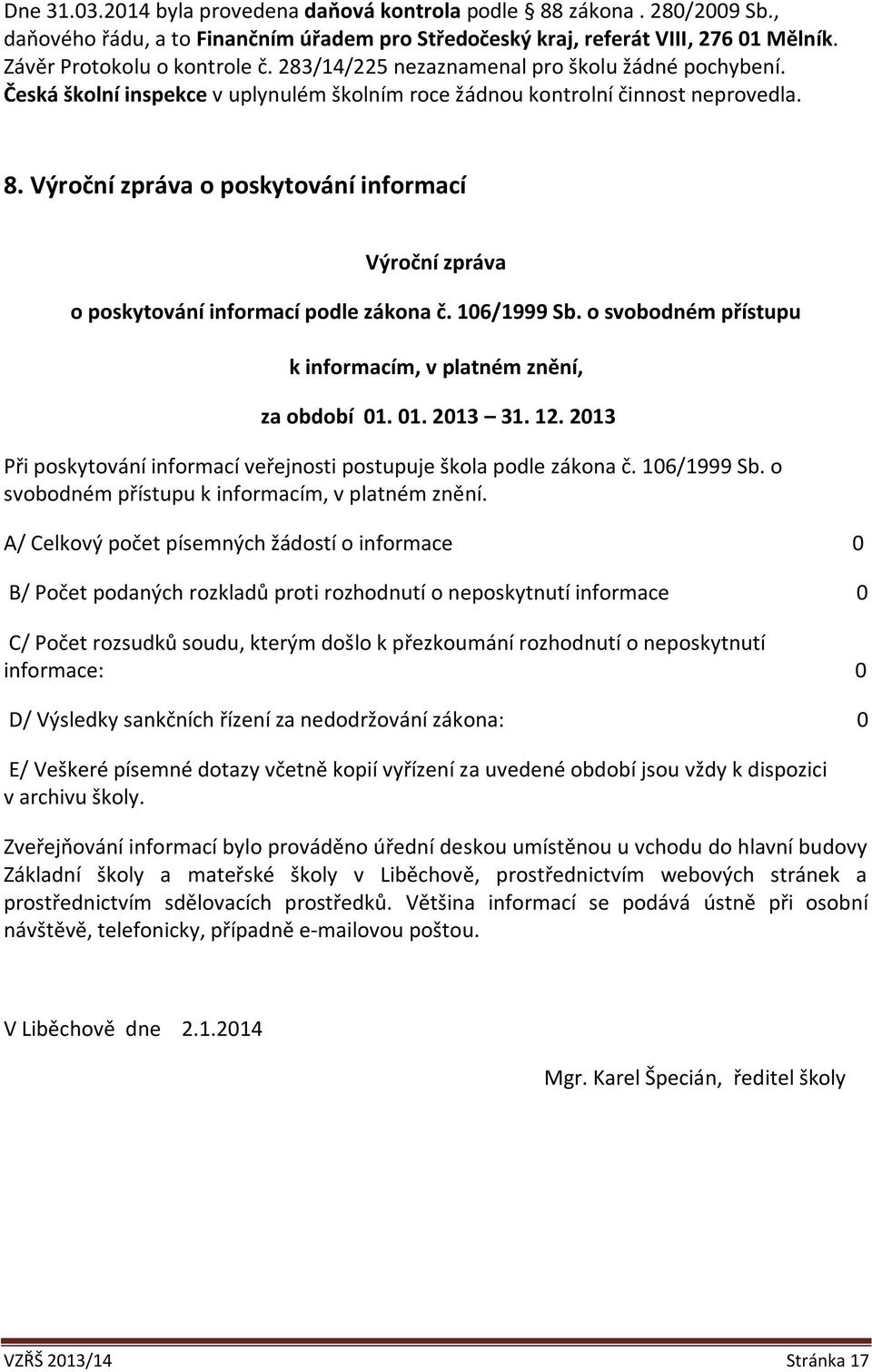 Výroční zpráva o poskytování informací Výroční zpráva o poskytování informací podle zákona č. 106/1999 Sb. o svobodném přístupu k informacím, v platném znění, za období 01. 01. 2013 31. 12.