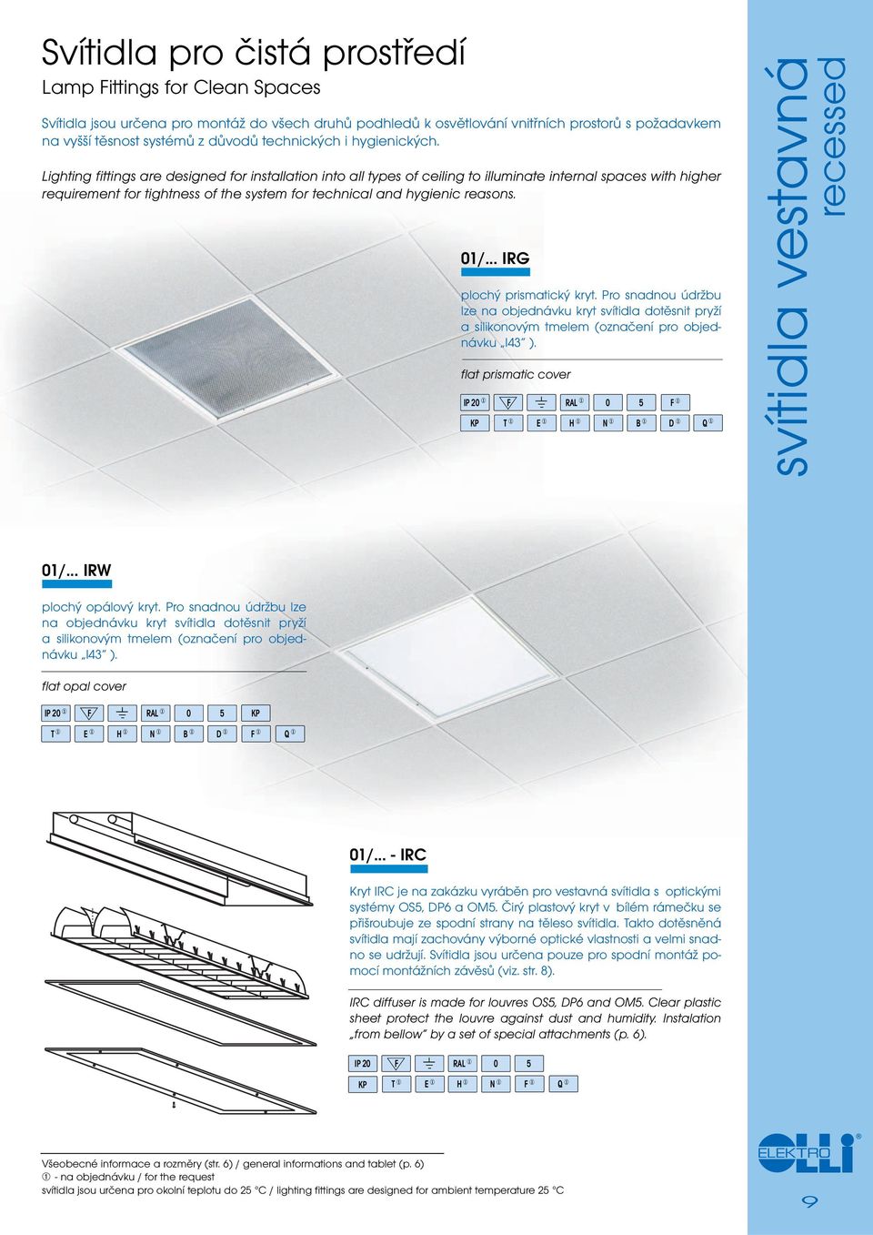 Lighting fittings are designed for installation into all types of ceiling to illuminate internal spaces with higher requirement for tightness of the system for technical and hygienic reasons. 01/.