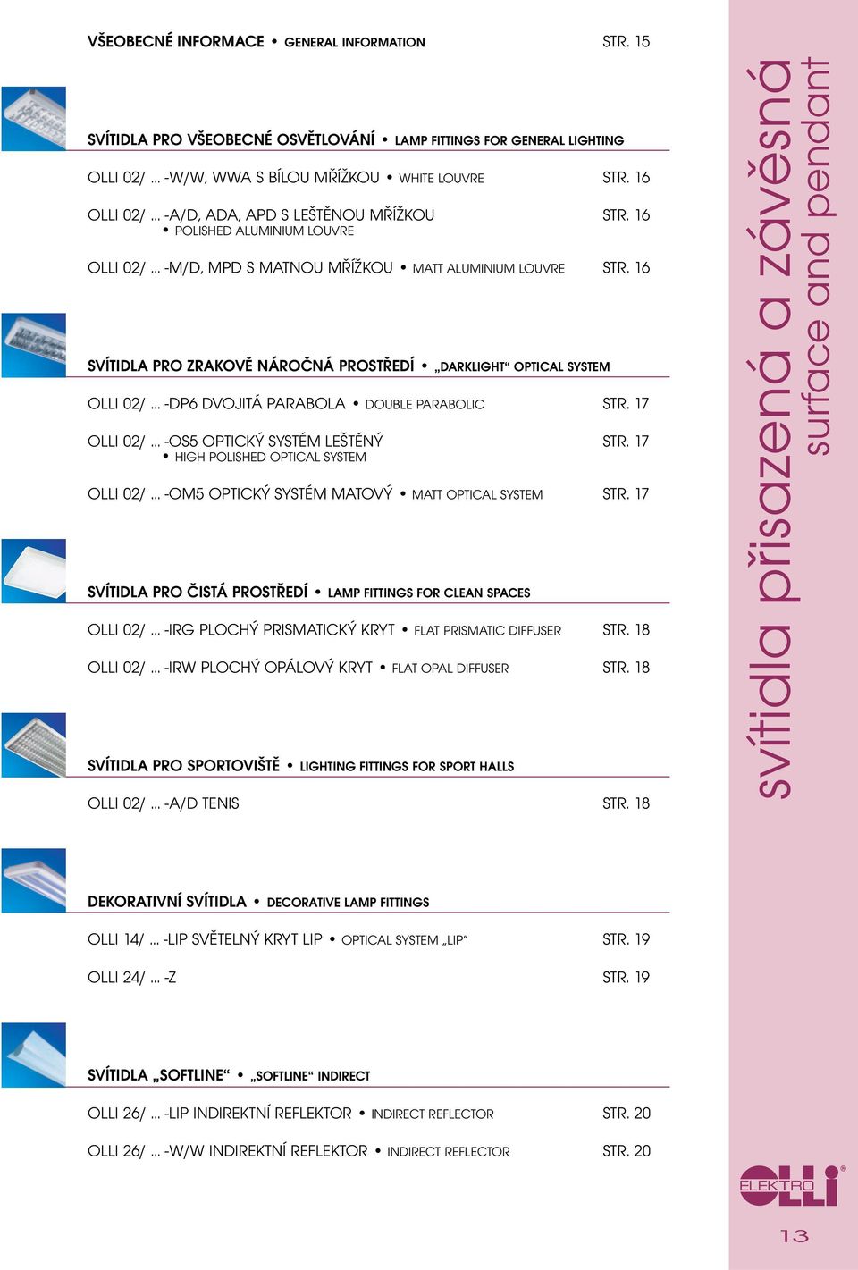 16 SVÍTIDLA PRO ZRAKOVĚ NÁROČNÁ PROSTŘEDÍ DARKLIGHT OPTICAL SYSTEM OLLI 02/... -DP6 DVOJITÁ PARABOLA DOUBLE PARABOLIC STR. 17 OLLI 02/... -OS5 OPTICKÝ SYSTÉM LEŠTĚNÝ STR.