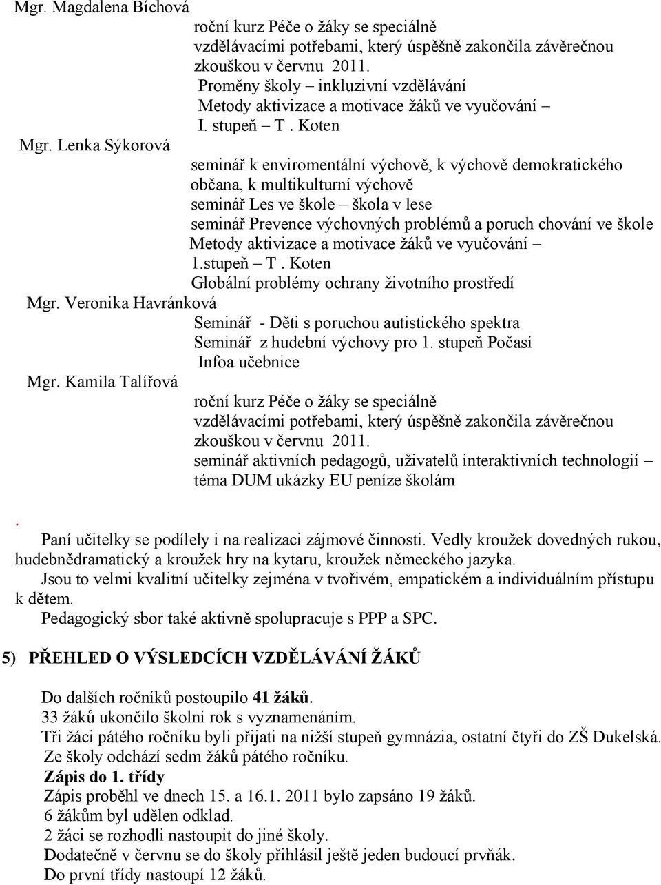 Lenka Sýkorová seminář k enviromentální výchově, k výchově demokratického občana, k multikulturní výchově seminář Les ve škole škola v lese seminář Prevence výchovných problémů a poruch chování ve