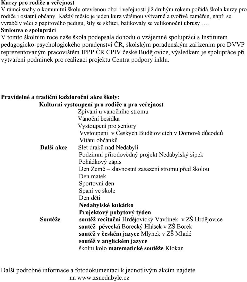 . Smlouva o spolupráci V tomto školním roce naše škola podepsala dohodu o vzájemné spolupráci s Institutem pedagogicko-psychologického poradenství ČR, školským poradenským zařízením pro DVVP