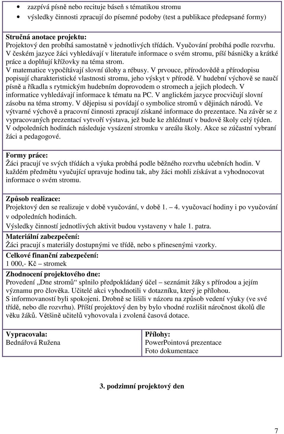 V matematice vypočítávají slovní úlohy a rébusy. V prvouce, přírodovědě a přírodopisu popisují charakteristické vlastnosti stromu, jeho výskyt v přírodě.