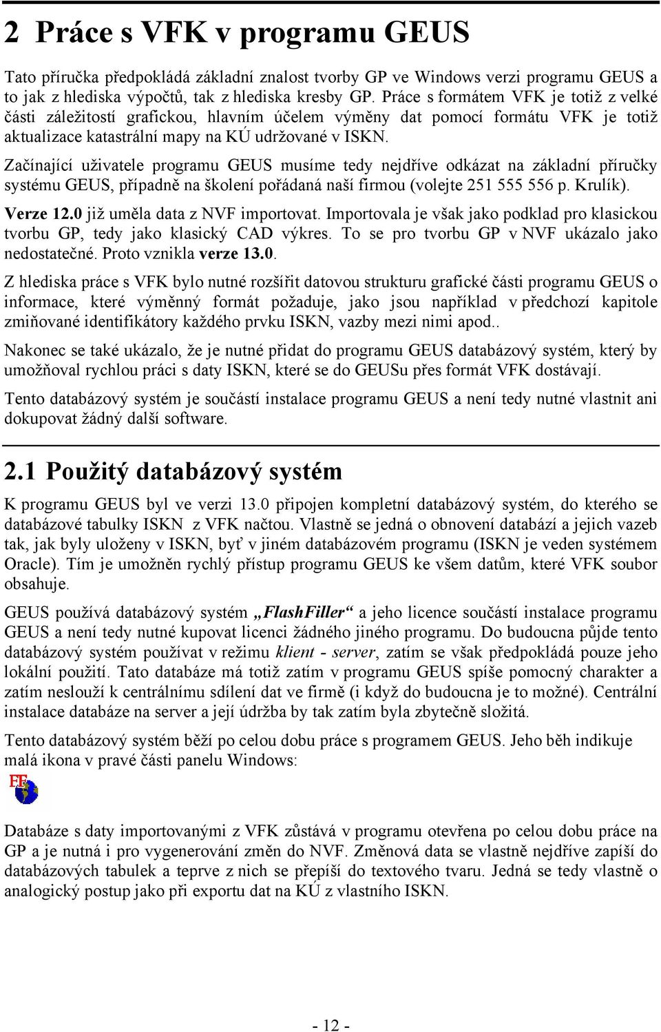 Začínající uživatele programu GEUS musíme tedy nejdříve odkázat na základní příručky systému GEUS, případně na školení pořádaná naší firmou (volejte 251 555 556 p. Krulík). Verze 12.