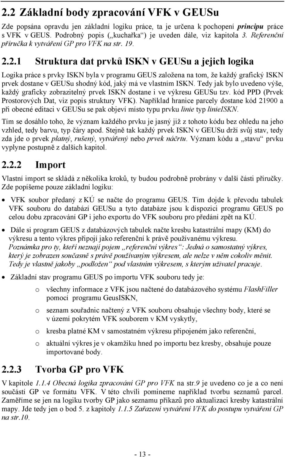 2.1 Struktura dat prvků ISKN v GEUSu a jejich logika Logika práce s prvky ISKN byla v programu GEUS založena na tom, že každý grafický ISKN prvek dostane v GEUSu shodný kód, jaký má ve vlastním ISKN.