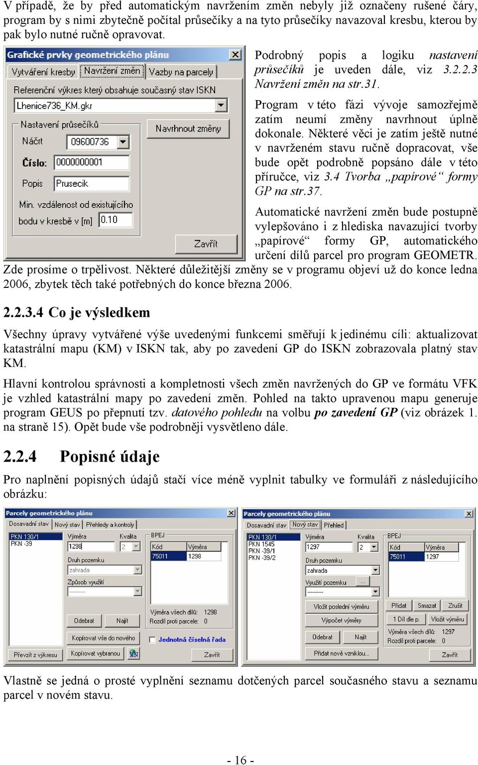 Některé věci je zatím ještě nutné v navrženém stavu ručně dopracovat, vše bude opět podrobně popsáno dále v této příručce, viz 3.4 Tvorba papírové formy GP na str.37.