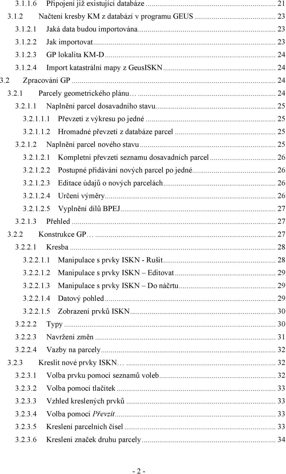 .. 25 3.2.1.1.2 Hromadné převzetí z databáze parcel... 25 3.2.1.2 Naplnění parcel nového stavu... 25 3.2.1.2.1 Kompletní převzetí seznamu dosavadních parcel... 26 3.2.1.2.2 Postupné přidávání nových parcel po jedné.