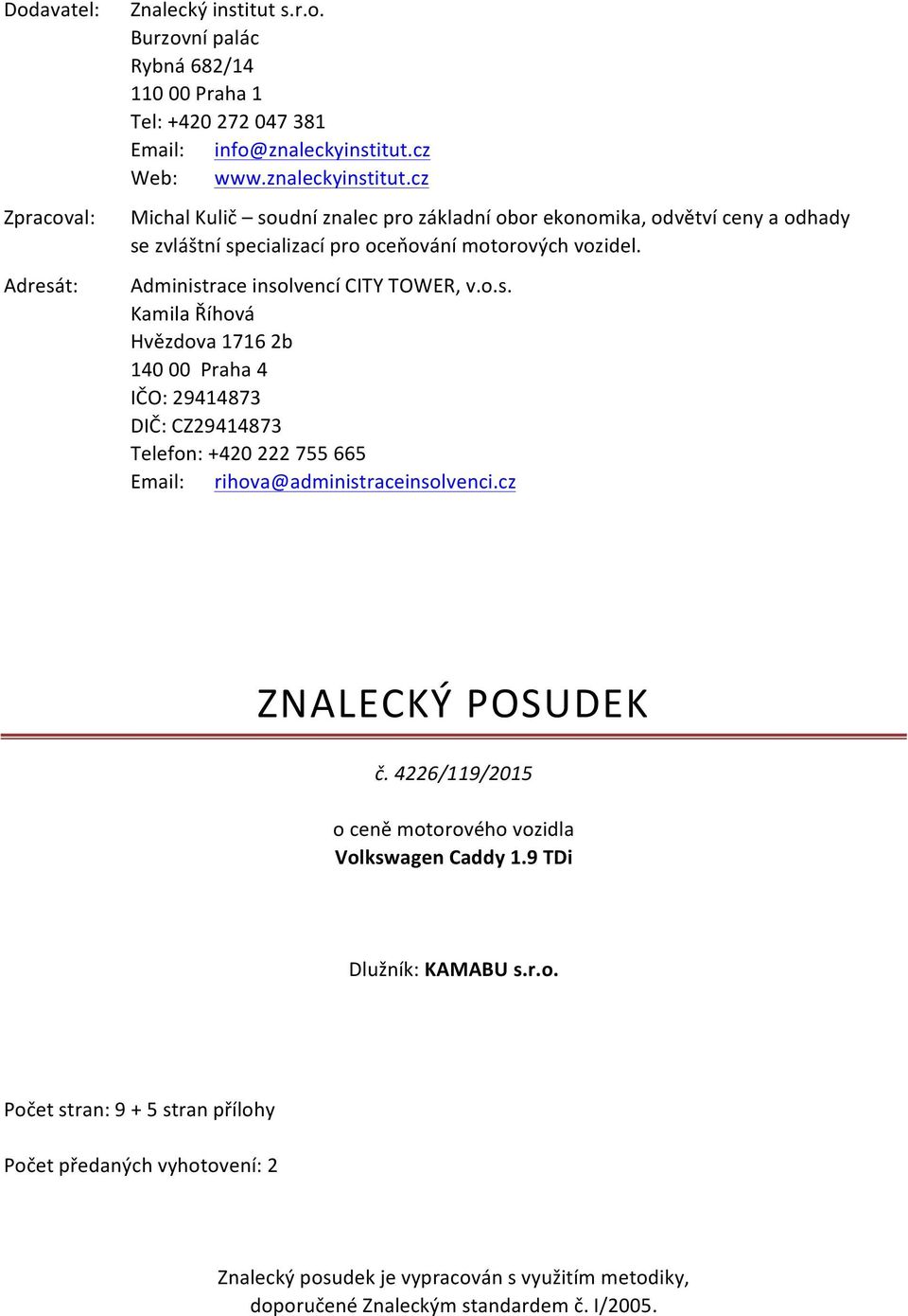 Administrace insolvencí CITY TOWER, v.o.s. Kamila Říhová Hvězdova 1716 2b 140 00 Praha 4 IČO: 29414873 DIČ: CZ29414873 Telefon: +420 222 755 665 Email: rihova@administraceinsolvenci.