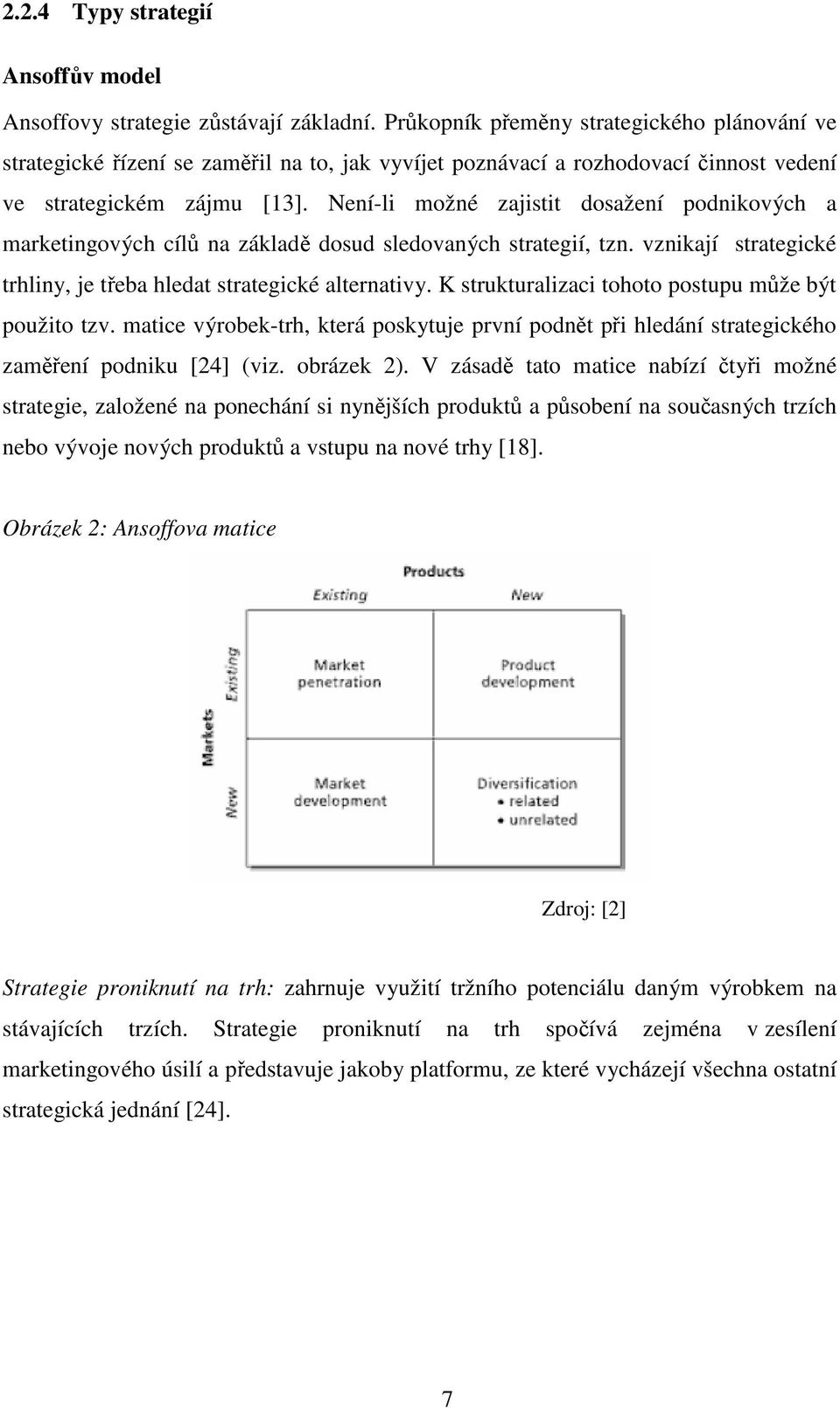 Není-li možné zajistit dosažení podnikových a marketingových cílů na základě dosud sledovaných strategií, tzn. vznikají strategické trhliny, je třeba hledat strategické alternativy.