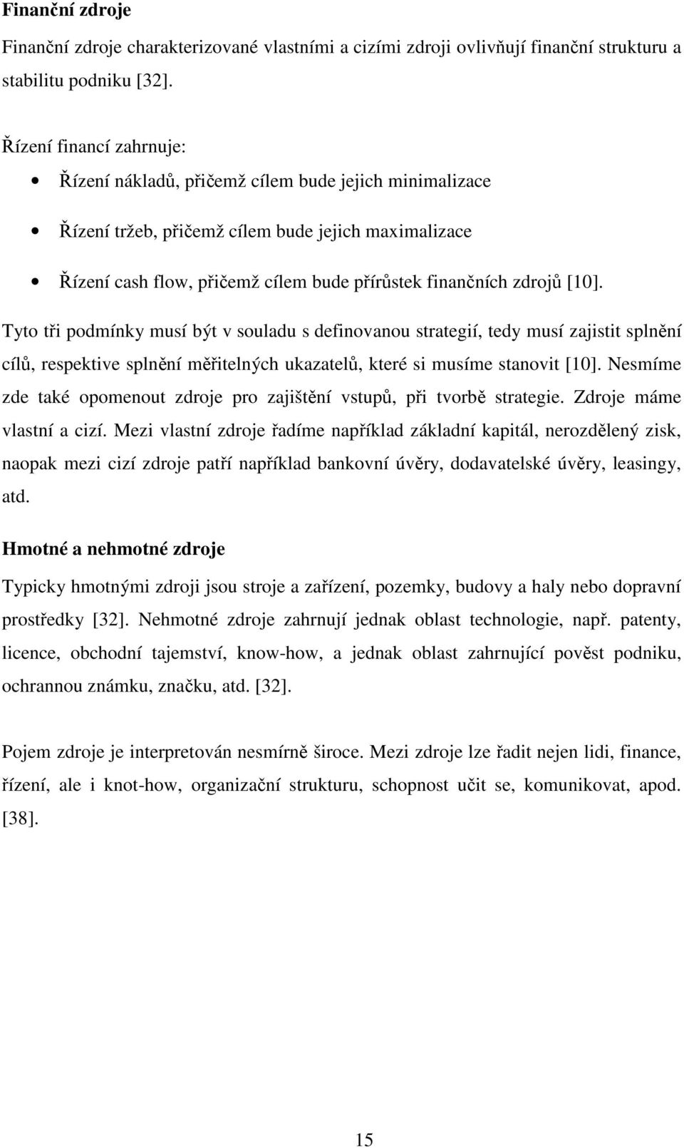 [10]. Tyto tři podmínky musí být v souladu s definovanou strategií, tedy musí zajistit splnění cílů, respektive splnění měřitelných ukazatelů, které si musíme stanovit [10].