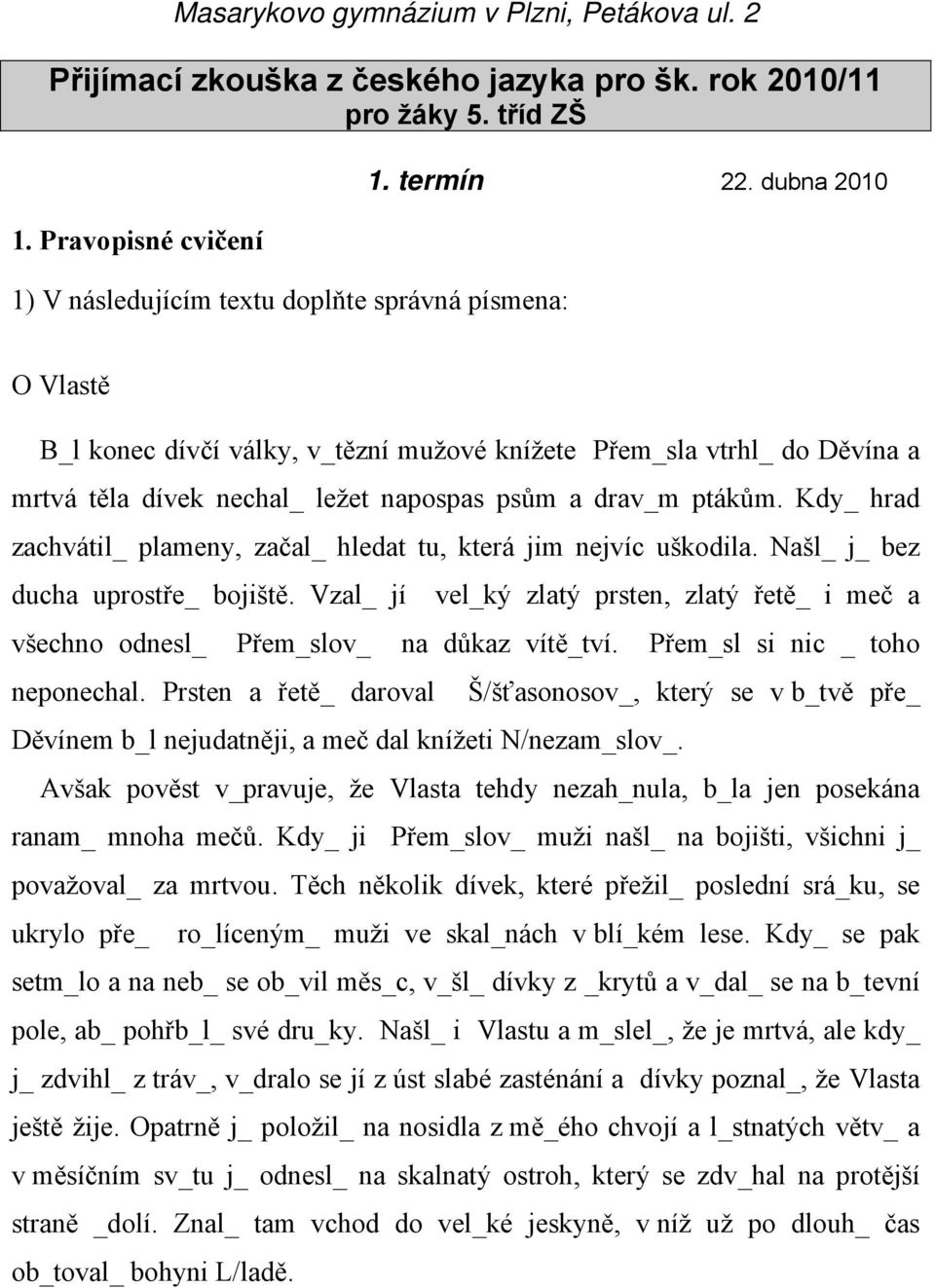 Kdy_ hrad zachvátil_ plameny, začal_ hledat tu, která jim nejvíc uškodila. Našl_ j_ bez ducha uprostře_ bojiště.