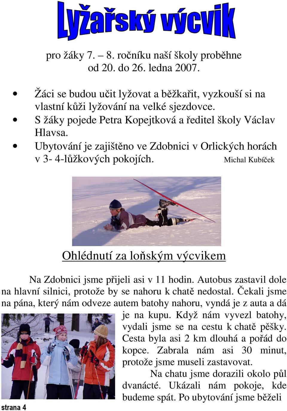 Michal Kubíček Ohlédnutí za loňským výcvikem Na Zdobnici jsme přijeli asi v 11 hodin. Autobus zastavil dole na hlavní silnici, protože by se nahoru k chatě nedostal.