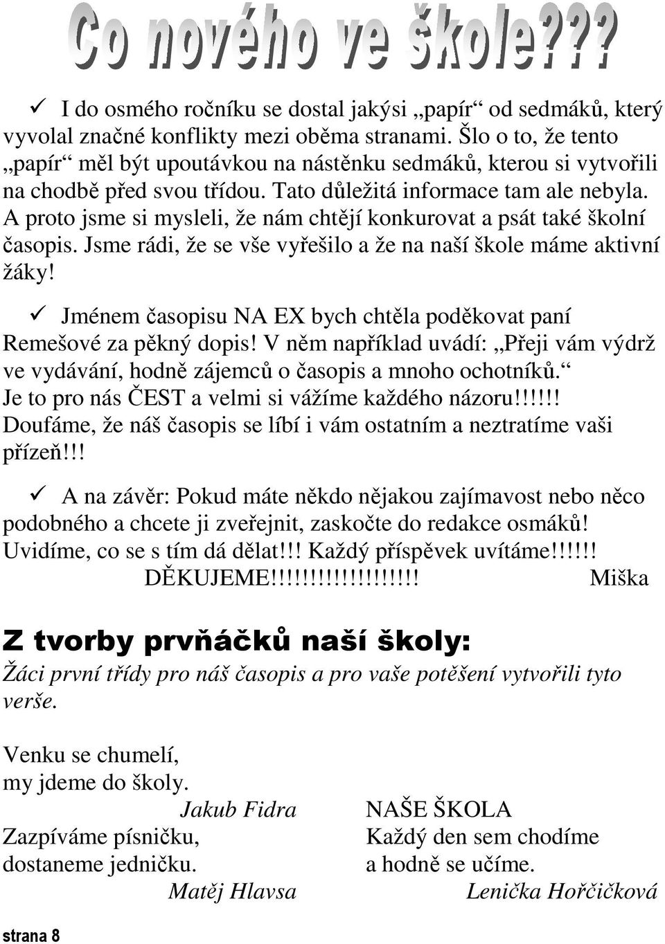 A proto jsme si mysleli, že nám chtějí konkurovat a psát také školní časopis. Jsme rádi, že se vše vyřešilo a že na naší škole máme aktivní žáky!