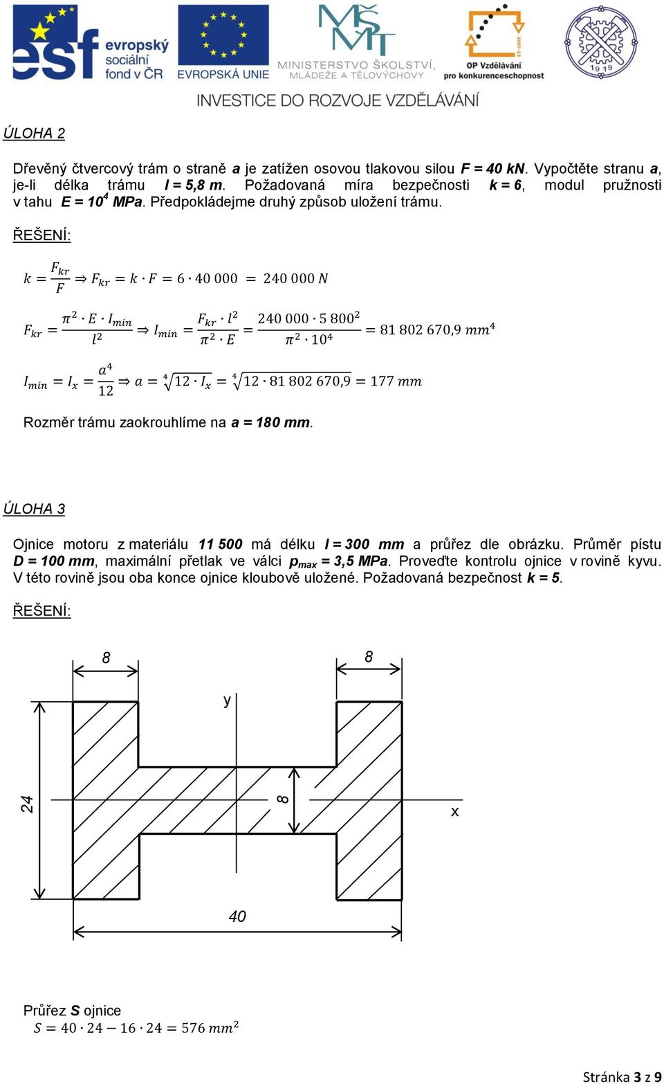 ŘEŠENÍ: Rozměr trámu zaokrouhlíme na a = 180 mm. ÚLOHA 3 Ojnice motoru z materiálu 11 500 má délku l = 300 mm a průřez dle obrázku.