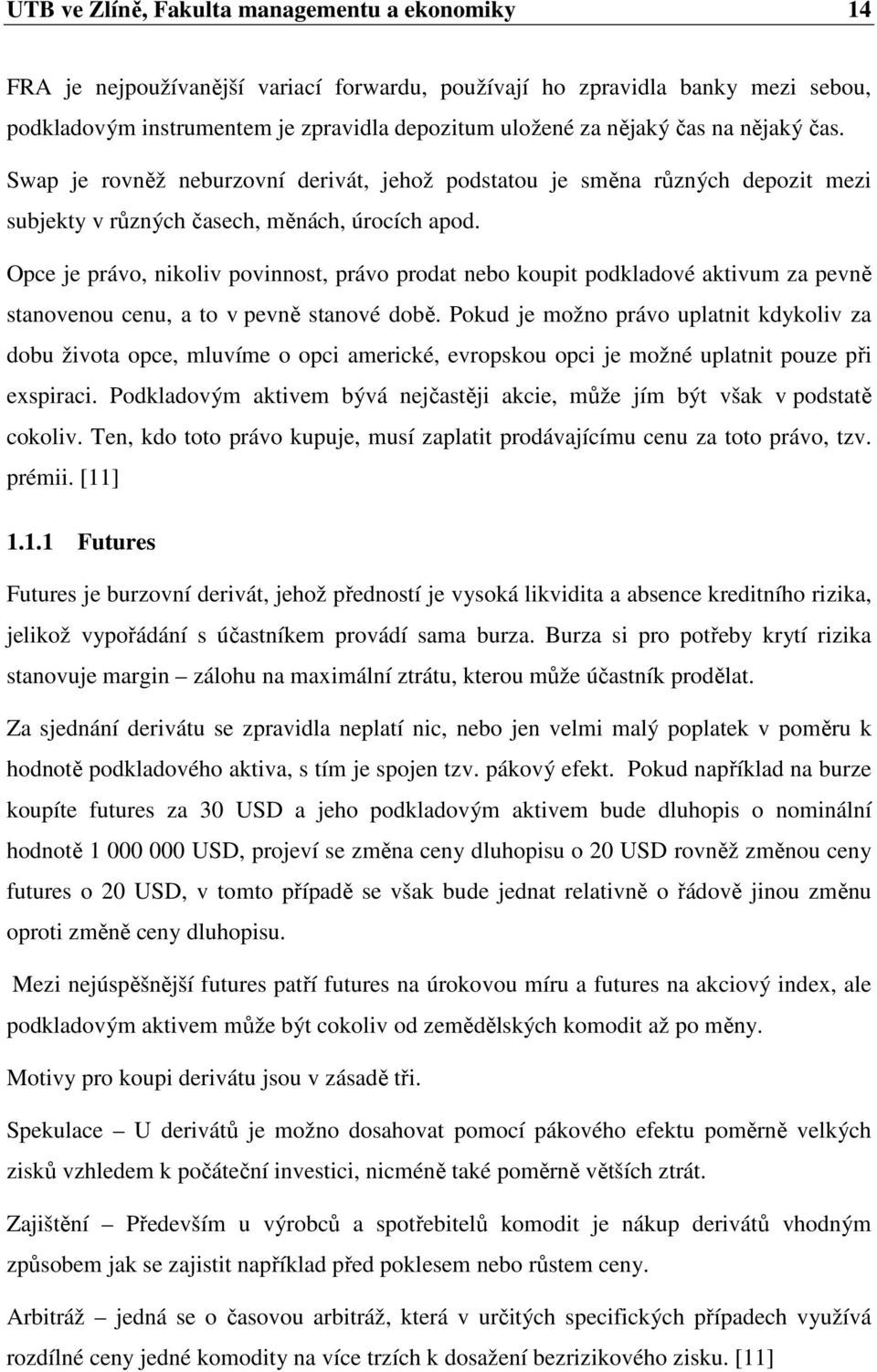 Opce je právo, nikoliv povinnost, právo prodat nebo koupit podkladové aktivum za pevně stanovenou cenu, a to v pevně stanové době.